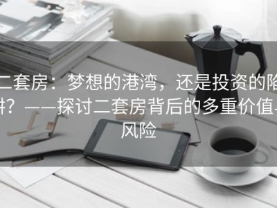 二套房：梦想的港湾，还是投资的陷阱？——探讨二套房背后的多重价值与风险