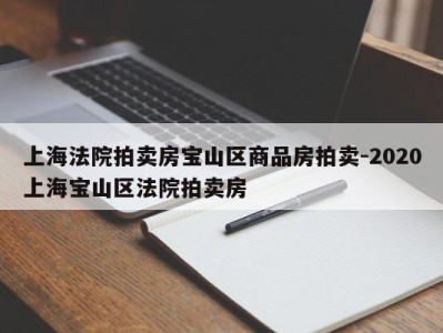 上海法院拍卖房宝山区商品房拍卖-2020上海宝山区法院拍卖房