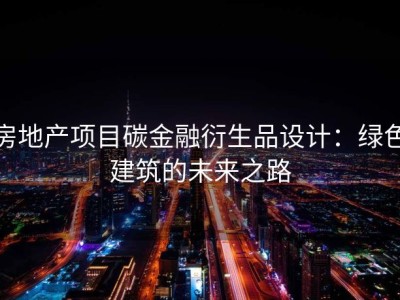 房地产项目碳金融衍生品设计：绿色建筑的未来之路