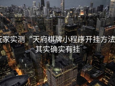 玩家实测“天府棋牌小程序开挂方法,”其实确实有挂
