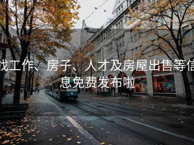 找工作、房子、人才及房屋出售等信息免费发布啦