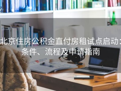 北京住房公积金直付房租试点启动：条件、流程及申请指南