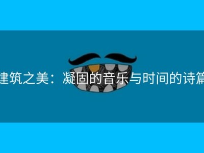 建筑之美：凝固的音乐与时间的诗篇