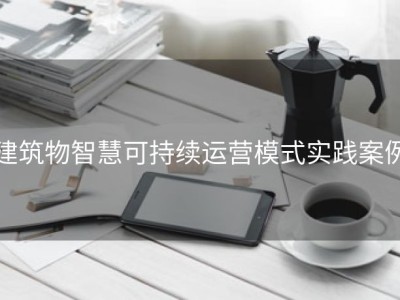 建筑物智慧可持续运营模式实践案例