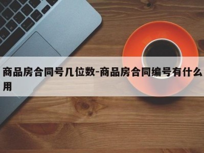 商品房合同号几位数-商品房合同编号有什么用