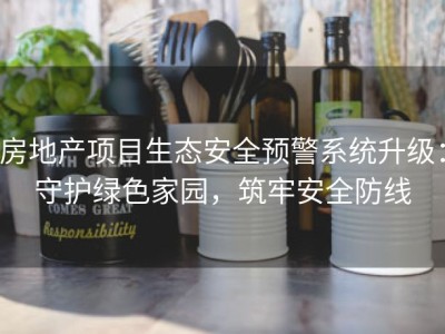 房地产项目生态安全预警系统升级：守护绿色家园，筑牢安全防线