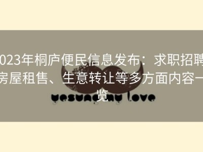 2023年桐庐便民信息发布：求职招聘、房屋租售、生意转让等多方面内容一览