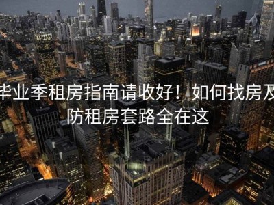毕业季租房指南请收好！如何找房及防租房套路全在这