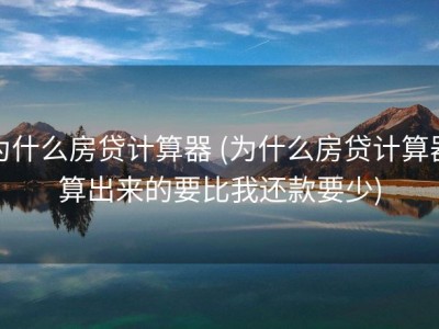 为什么房贷计算器 (为什么房贷计算器算出来的要比我还款要少)