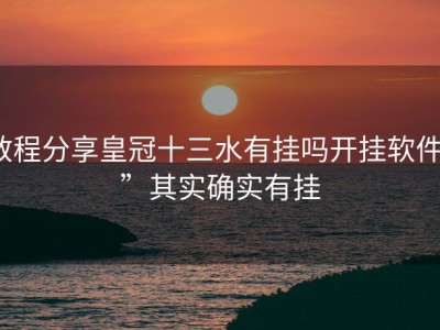 教程分享皇冠十三水有挂吗开挂软件””其实确实有挂