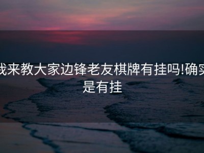 我来教大家边锋老友棋牌有挂吗!确实是有挂