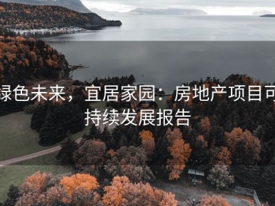 绿色未来，宜居家园：房地产项目可持续发展报告