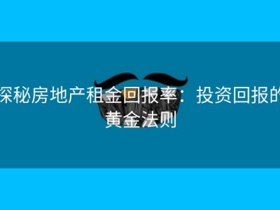 探秘房地产租金回报率：投资回报的黄金法则