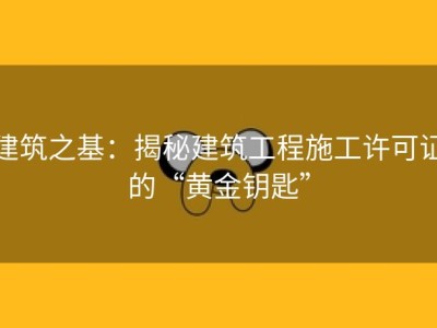 建筑之基：揭秘建筑工程施工许可证的“黄金钥匙”