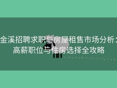 金溪招聘求职与房屋租售市场分析：高薪职位与住房选择全攻略