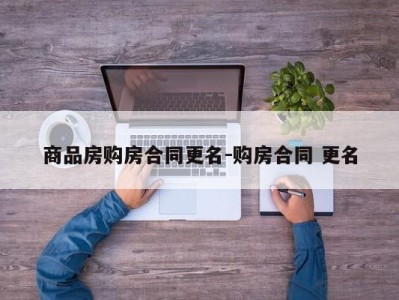 商品房购房合同更名-购房合同 更名