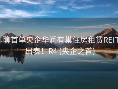 聊聊首单央企华润有巢住房租赁REITs 出表！R4 (央企之首)