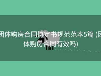 团体购房合同协定书规范范本5篇 (团体购房合同有效吗)