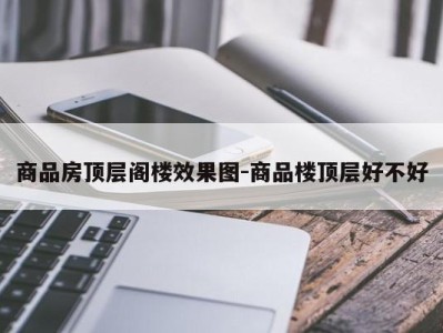 商品房顶层阁楼效果图-商品楼顶层好不好