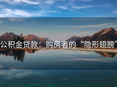 公积金贷款：购房者的“隐形翅膀”