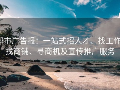都市广告报：一站式招人才、找工作、找商铺、寻商机及宣传推广服务