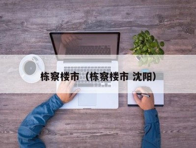 栋察楼市（栋察楼市 沈阳）
