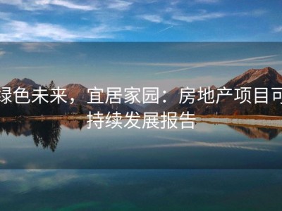 绿色未来，宜居家园：房地产项目可持续发展报告