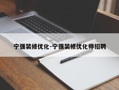 宁强装修优化-宁强装修优化师招聘
