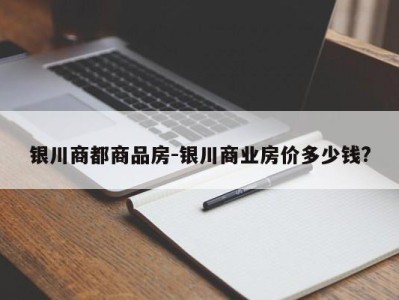 银川商都商品房-银川商业房价多少钱?