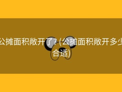公摊面积敞开了? (公摊面积敞开多少合适)