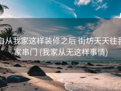 自从我家这样装修之后 街坊天天往我家串门 (我家从无这样事情)