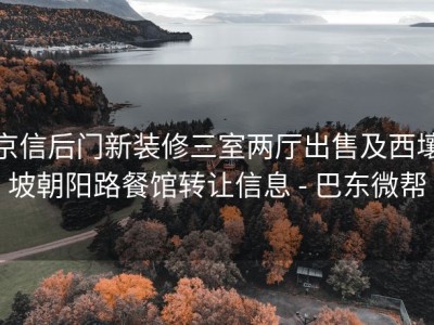 京信后门新装修三室两厅出售及西壤坡朝阳路餐馆转让信息 - 巴东微帮