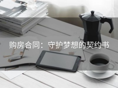 购房合同：守护梦想的契约书