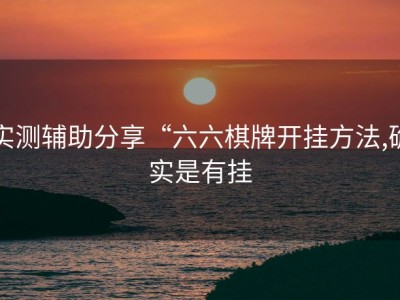 实测辅助分享“六六棋牌开挂方法,确实是有挂