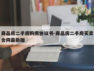 商品房二手房购房协议书-商品房二手房买卖合同最新版