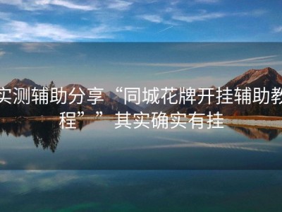 实测辅助分享“同城花牌开挂辅助教程””其实确实有挂