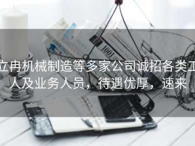立冉机械制造等多家公司诚招各类工人及业务人员，待遇优厚，速来