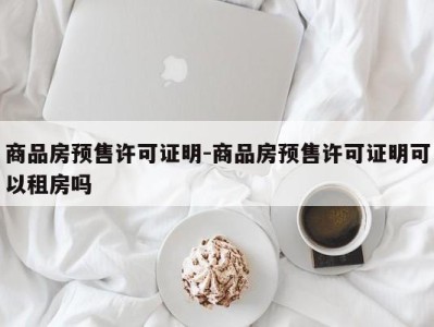 商品房预售许可证明-商品房预售许可证明可以租房吗