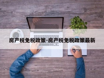 房产税免税政策-房产税免税政策最新