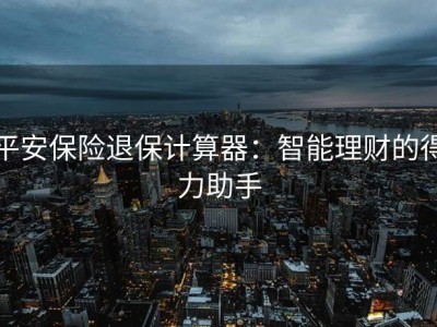 平安保险退保计算器：智能理财的得力助手