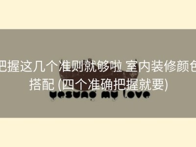 把握这几个准则就够啦 室内装修颜色搭配 (四个准确把握就要)