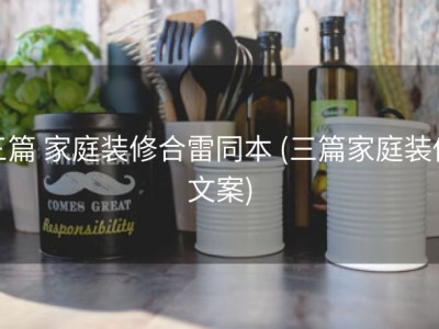 三篇 家庭装修合雷同本 (三篇家庭装修文案)
