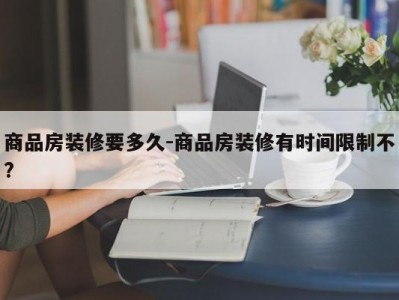 商品房装修要多久-商品房装修有时间限制不?