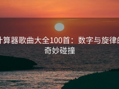 计算器歌曲大全100首：数字与旋律的奇妙碰撞
