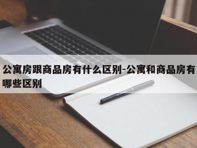 公寓房跟商品房有什么区别-公寓和商品房有哪些区别