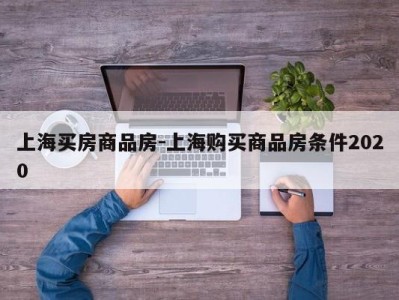 上海买房商品房-上海购买商品房条件2020