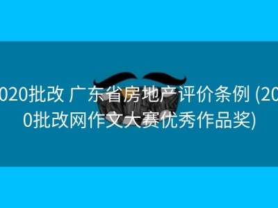2020批改 广东省房地产评价条例 (2020批改网作文大赛优秀作品奖)
