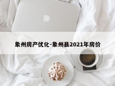 象州房产优化-象州县2021年房价