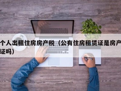 个人出租住房房产税（公有住房租赁证是房产证吗）