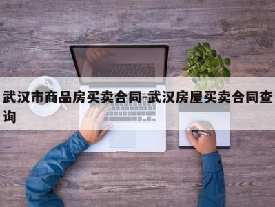武汉市商品房买卖合同-武汉房屋买卖合同查询